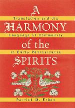 A Harmony of the Spirits: Translation and the Language of Community in Early Pennsylvania (Published by the Omohundro Institute of Early American ... and the University of North Carolina Press)