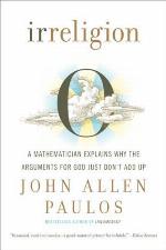 Irreligion: A Mathematician Explains Why the Arguments for God Just Don't Add Up
