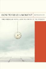 How to read a moment : the American novel and the crisis of the present