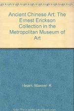 Ancient Chinese Art: The Ernest Erickson Collection in the Metropolitan Museum of Art