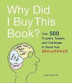 Why Did I Buy This Book?: Over 500 Puzzlers, Teasers, and Challenges to Boost Your Brainpower