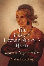 The Head in Edward Nugent's Hand: Roanoke's Forgotten Indians (Early American Studies)