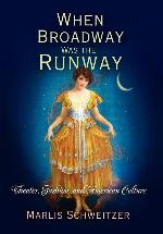 When Broadway Was the Runway: Theater, Fashion, and American Culture