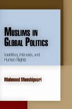 Muslims in Global Politics: Identities, Interests, and Human Rights (Pennsylvania Studies in Human Rights)