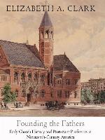 Founding the Fathers: Early Church History and Protestant Professors in Nineteenth-Century America (Divinations: Rereading Late Ancient Religion)