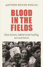 Blood in the fields : Óscar Romero, Catholic social teaching, and land reform