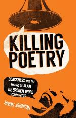 Killing poetry : blackness and the making of slam and spoken word communities