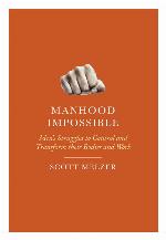 Manhood Impossible: Men's Struggles to Control and Transform their Bodies and Work