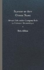 Slavery by Any Other Name: African Life under Company Rule in Colonial Mozambique (Reconsiderations in Southern African History)