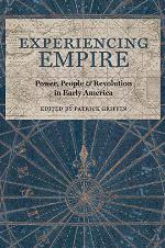 Experiencing Empire: Power, People, and Revolution in Early America (Early American Histories)