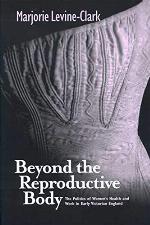 BEYOND THE REPRODUCTIVE BODY: POLITICS OF WOMEN'S HEALTH &amp; WORK IN EARLY VICTORIAN ENGLAND (WOMEN &amp; HEALTH C&amp;S PERSPECTIVE)