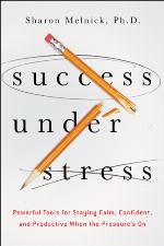Success Under Stress: Powerful Tools for Staying Calm, Confident, and Productive When the Pressure's On