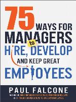 75 Ways for Managers to Hire, Develop, and Keep Great Employees