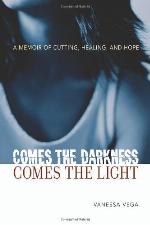 Comes the darkness, comes the light : a memoir of cutting, healing, and hope