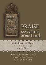 Praise the Name of the Lord: Meditations on the Names of God in the Qur&rsquo;an and the Bible