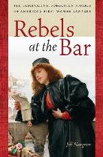 Rebels at the Bar: The Fascinating, Forgotten Stories of America&rsquo;s First Women Lawyers