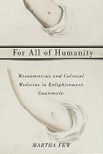 For All of Humanity: Mesoamerican and Colonial Medicine in Enlightenment Guatemala