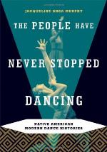 The People Have Never Stopped Dancing: Native American Modern Dance Histories