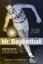 Mr. Basketball : George Mikan, the Minneapolis Lakers, and the birth of the NBA