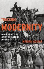 Tracking Modernity : India's Railway and the Culture of Mobility