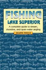 Fishing Lake Superior : a complete guide to stream, shoreline, and open-water angling.