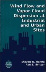 Wind Flow and Vapor Cloud Dispersion at Industrial and Urban Sites [With CDROM]