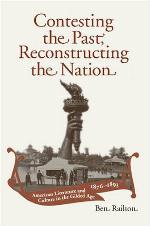 Contesting the Past, Reconstructing the Nation American Literature and Culture in the Gilded Age, 1876-1893