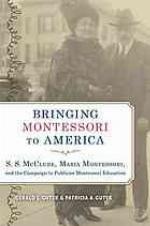 Bringing Montessori to America : S.S. McClure, Maria Montessori, and the campaign to publicize Montessori education