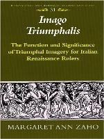 Imago triumphalis : the function and significance of triumphal imagery for Italian Renaissance rulers