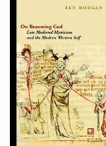 On becoming God : late medieval mysticism and the modern Western self