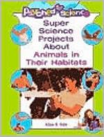 Super Science Projects About Animals and Their Habitats (Psyched for Science)