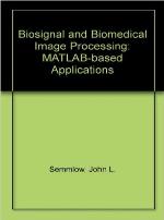 Biosignal and Biomedical Image Processing: MATLAB Based Applications (SIGNAL PROCESSING AND COMMUNICATIONS)