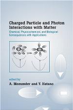 Charged Particle And Photon Interactions With Matter Chemical, Physicochemical, And Biological Consequences With Applications