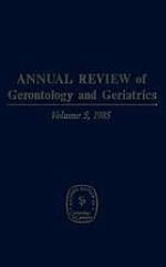 Annual Review of Gerontology and Geriatrics, Volume 5, 1985