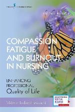 Compassion Fatigue and Burnout in Nursing, Second Edition: Enhancing Professional Quality of Life - Includes New Chapters &amp; Digital Access &ndash; Workbook for Overcoming Nurse Stress and Burnout