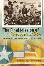 The Final Mission of Bottoms Up: A World War II Pilot's Story (Volume 1) (American Military Experience)