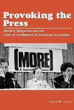 Provoking the Press: (MORE) Magazine and the Crisis of Confidence in American Journalism (Journalism in Perspective)