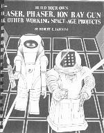 Build Your Own Laser, Phaser, Ion Ray Gun and Other Working Space Age Projects