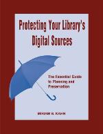 Protecting Your Library's Digital Sources : the Essential Guide to Planning and Preservation.