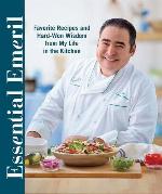 Essential Emeril: Favorite Recipes and Hard-Won Wisdom from My Life in the Kitchen