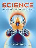 Science in 100 Key Breakthroughs. by Paul Parsons