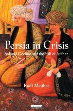 Persia in crisis : Safavid decline and the fall of Isfahan