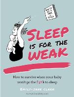 Sleep is for the weak : how to survive when your baby won't go the f**k to sleep