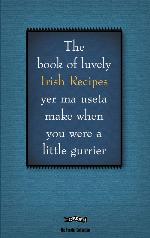 The Book of Luvely Irish Recipes yer ma useta make when you were a little gurrier (The Feckin' Collection)