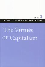 The Virtues of Capitalism (The Collected Works of Arthur Seldon, #1)