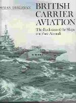 British Carrier Aviation: The Evolution of the Ships and their Aircraft