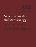 Essays On Near Eastern Art And Archaeology In Honor Of Charles Kyrle Wilkinson