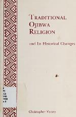 Traditional Ojibwa Religion and Its Historical Changes (Memoirs of the American Philosophical Society)