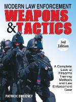 Modern Law Enforcement Weapons &amp; Tactics: A Complete Look at Firearms Training Methods and Law Enforcement Gear