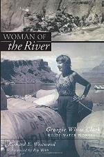 Woman Of The River: Georgie White Clark, Whitewater Pioneer